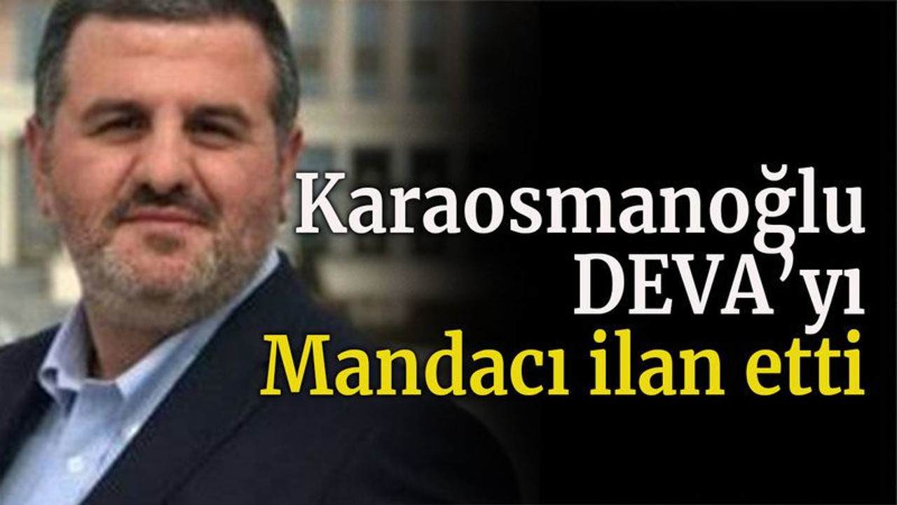 Karaosmanoğlu DEVA’yı Mandacı ilan etti